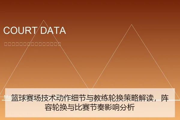 篮球赛场技术动作细节与教练轮换策略解读，阵容轮换与比赛节奏影响分析 - leyu